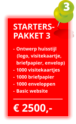  2500,- STARTERS- PAKKET 3 -	Ontwerp huisstijl    (logo, visitekaartje,  	briefpapier, envelop) - 	1000 visitekaartjes - 	1000 briefpapier - 	1000 enveloppen - 	Basic website
